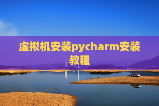 虚拟机安装pycharm安装教程